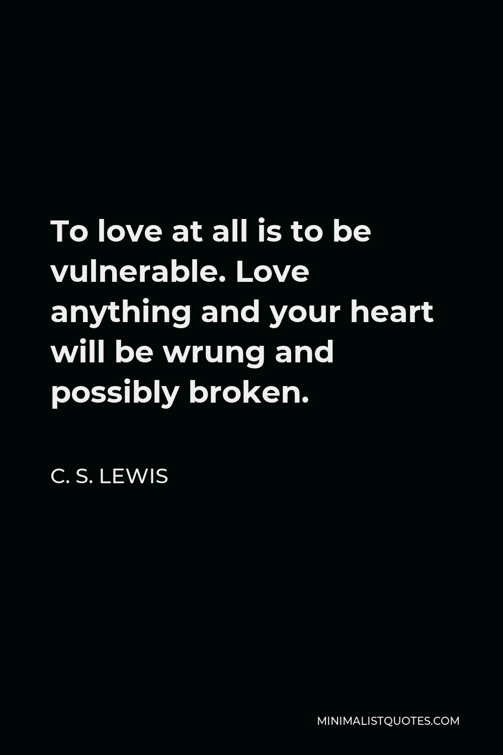 Cs Lewis Love Is Vulnerable C. S. Lewis Quote: To Love At All Is To Be Vulnerable. Love Anything And  Your Heart Will Be Wrung And Possibly Broken.