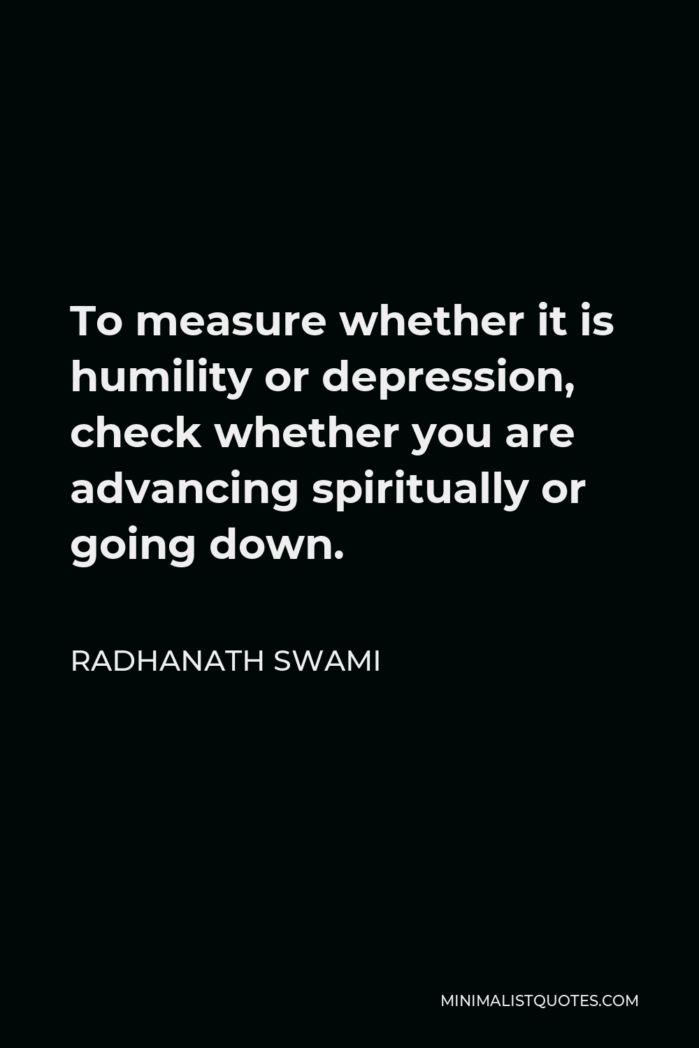 Radhanath Swami Quote - To measure whether it is humility or depression, check whether you are advancing spiritually or going down.
