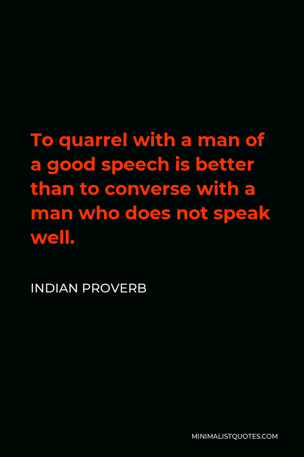 Indian Proverb Quote - To quarrel with a man of a good speech is better than to converse with a man who does not speak well.