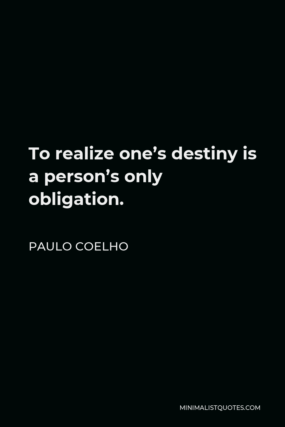 Paulo Coelho Quote To Realize One S Destiny Is A Person S Only Obligation