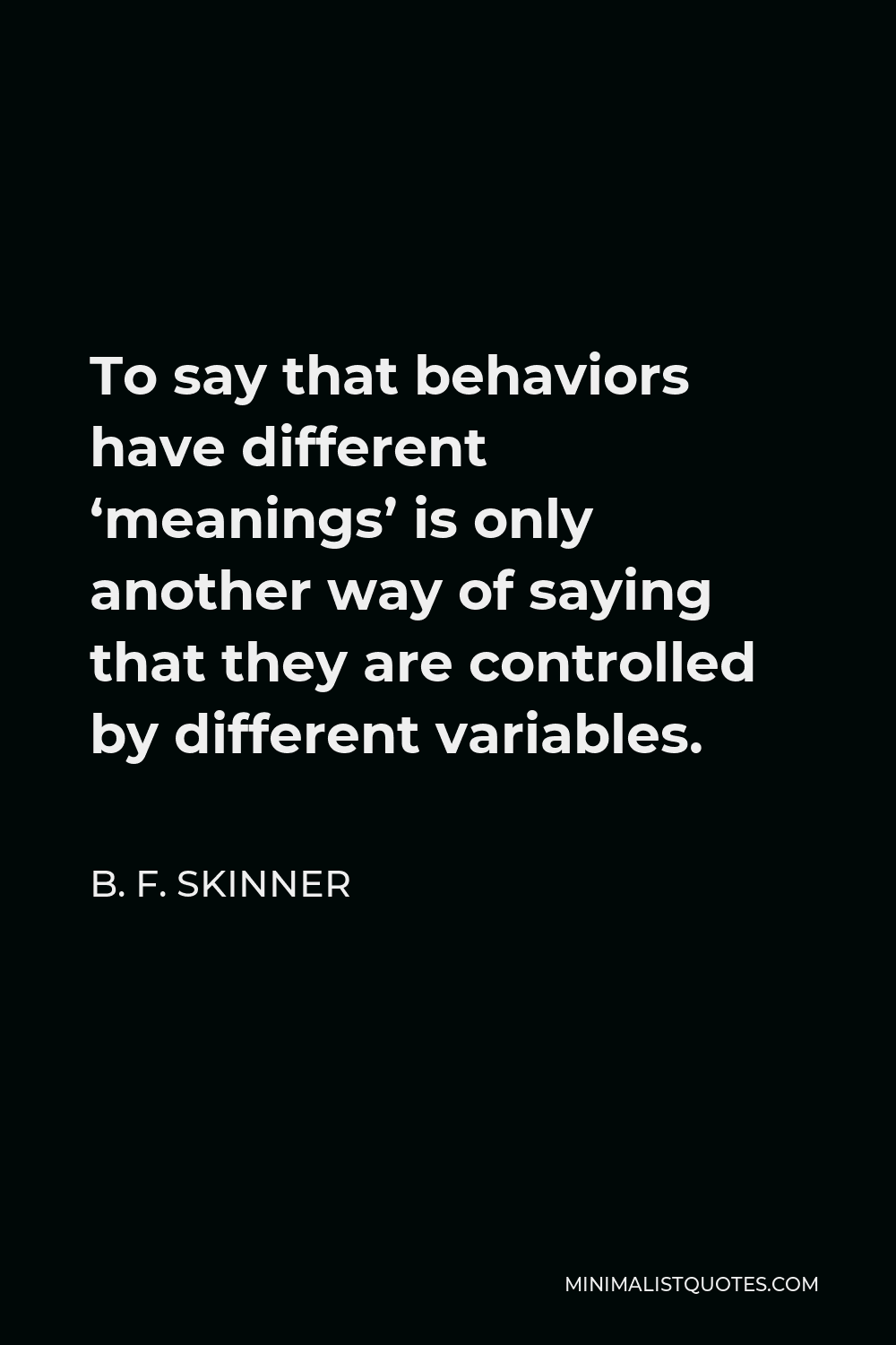 b-f-skinner-quote-to-say-that-behaviors-have-different-meanings-is