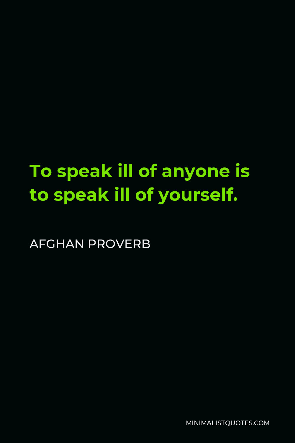 Afghan Proverb Quote - To speak ill of anyone is to speak ill of yourself.