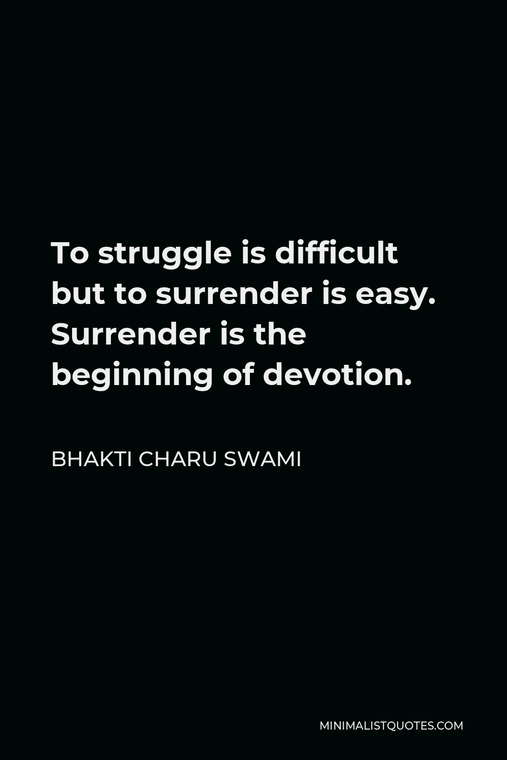 Bhakti Charu Swami Quote - To struggle is difficult but to surrender is easy. Surrender is the beginning of devotion.