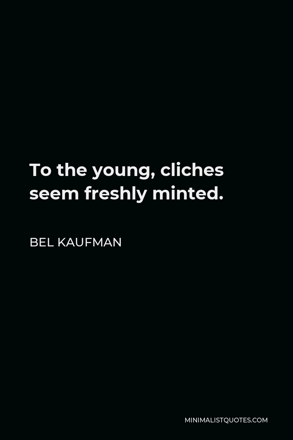 Bel Kaufman Quote - To the young, cliches seem freshly minted.