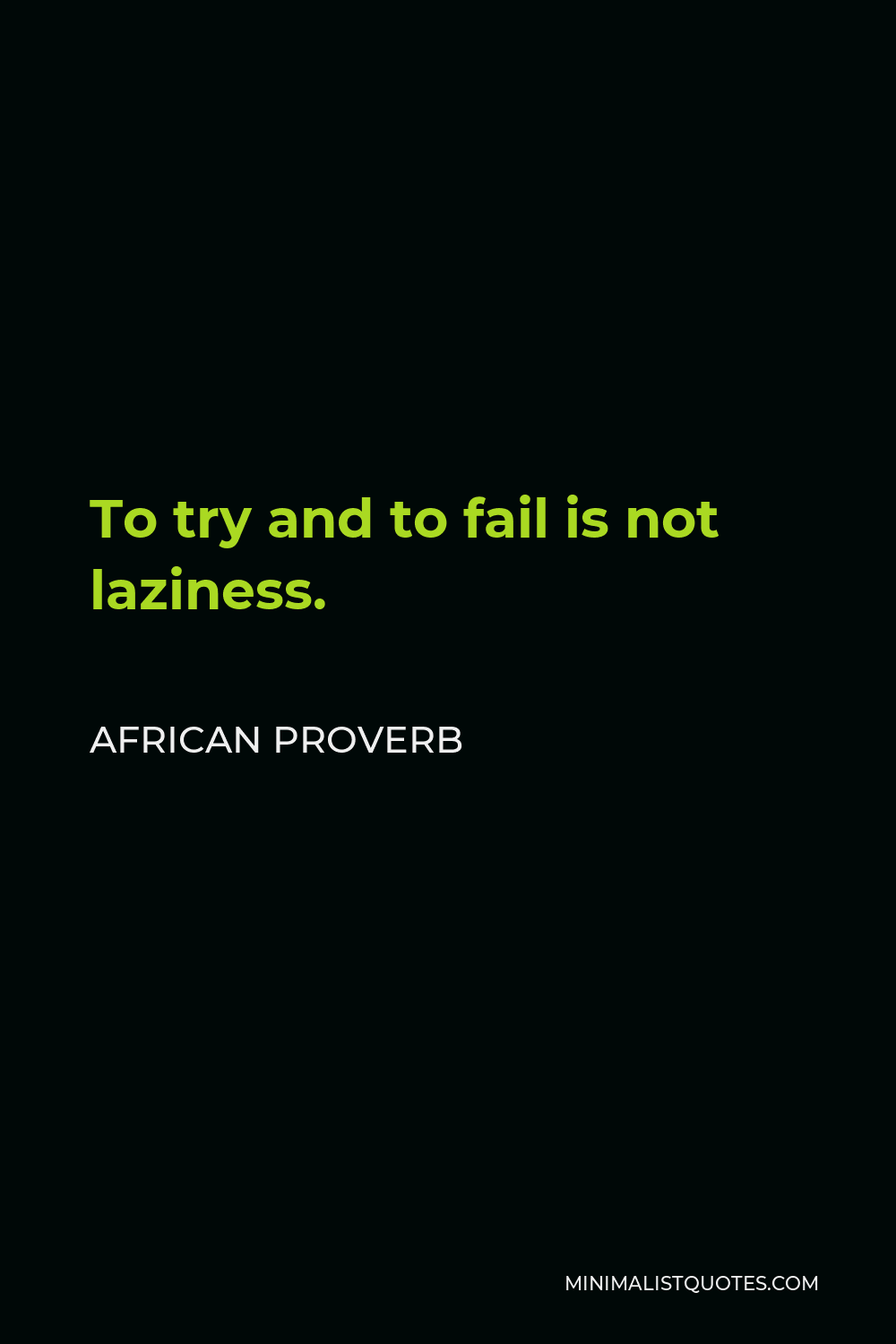 African Proverb Quote - To try and to fail is not laziness.