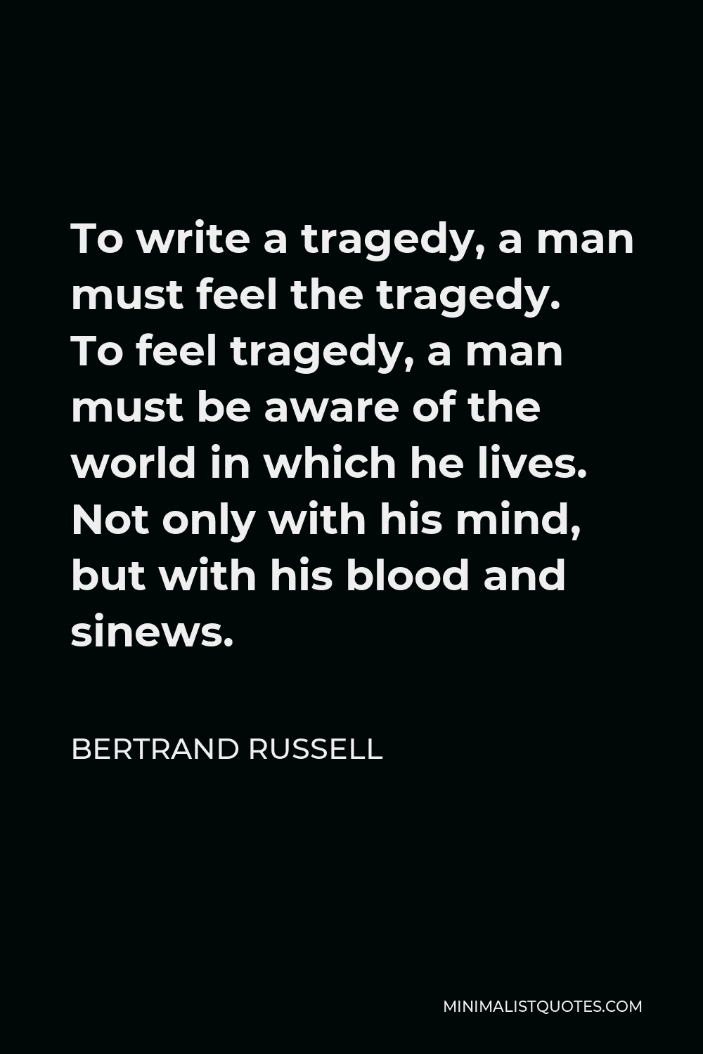 Bertrand Russell Quote: To write a tragedy, a man must feel the