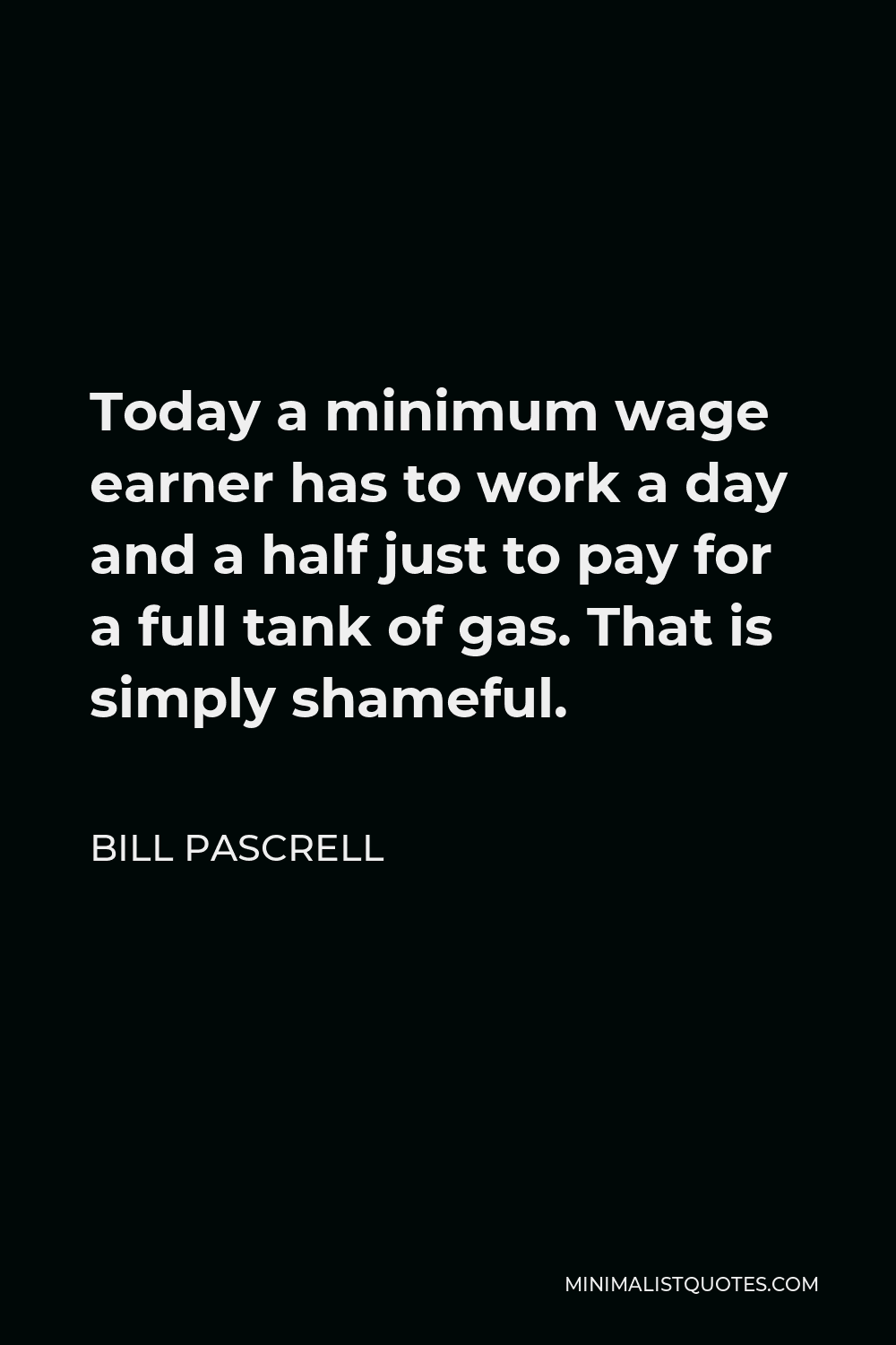 Bill Pascrell Quote - Today a minimum wage earner has to work a day and a half just to pay for a full tank of gas. That is simply shameful.
