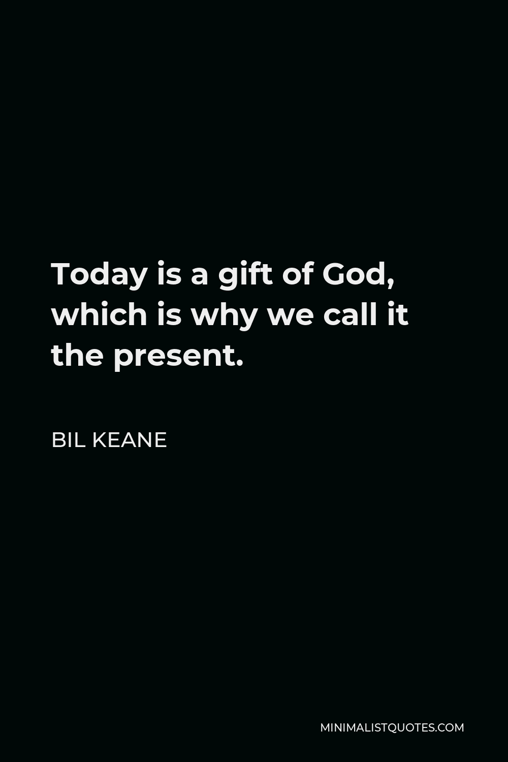 Bil Keane Quote - Today is a gift of God, which is why we call it the present.