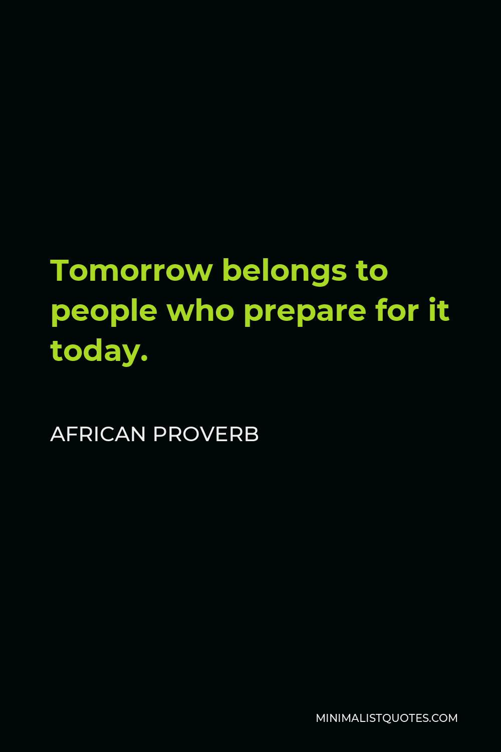 African Proverb Quote - Tomorrow belongs to people who prepare for it today.