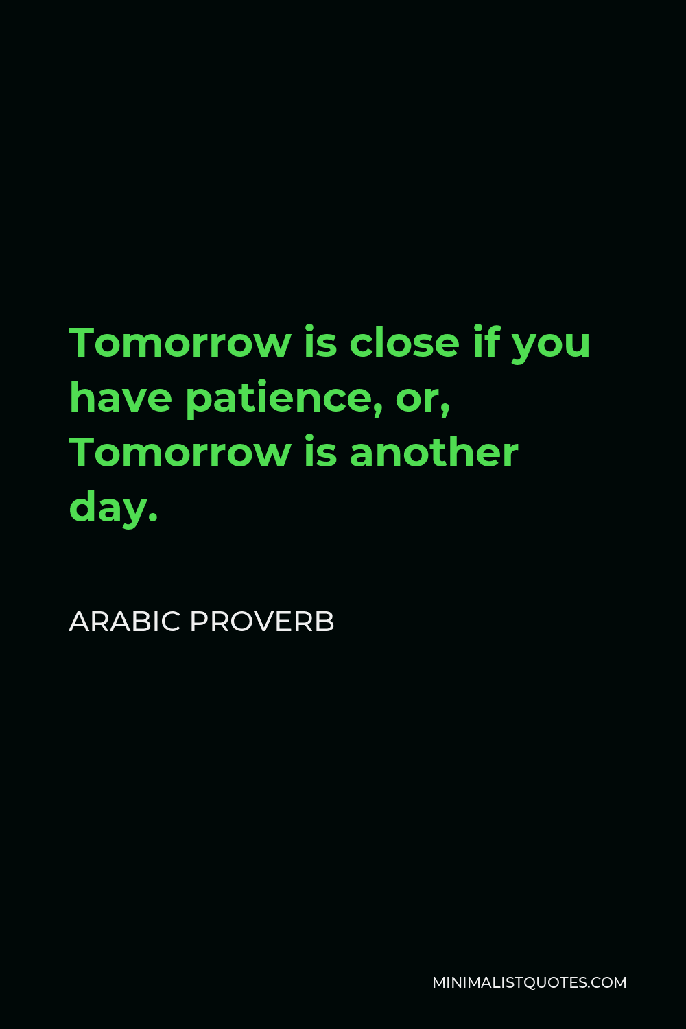 Arabic Proverb Quote - Tomorrow is close if you have patience, or, Tomorrow is another day.