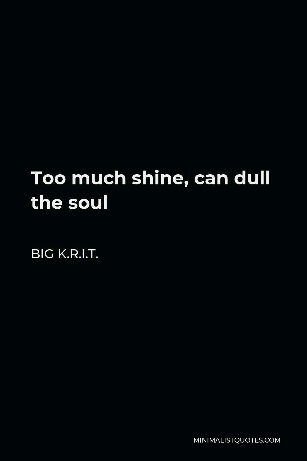 Big K.R.I.T. Quote - Too much shine, can dull the soul