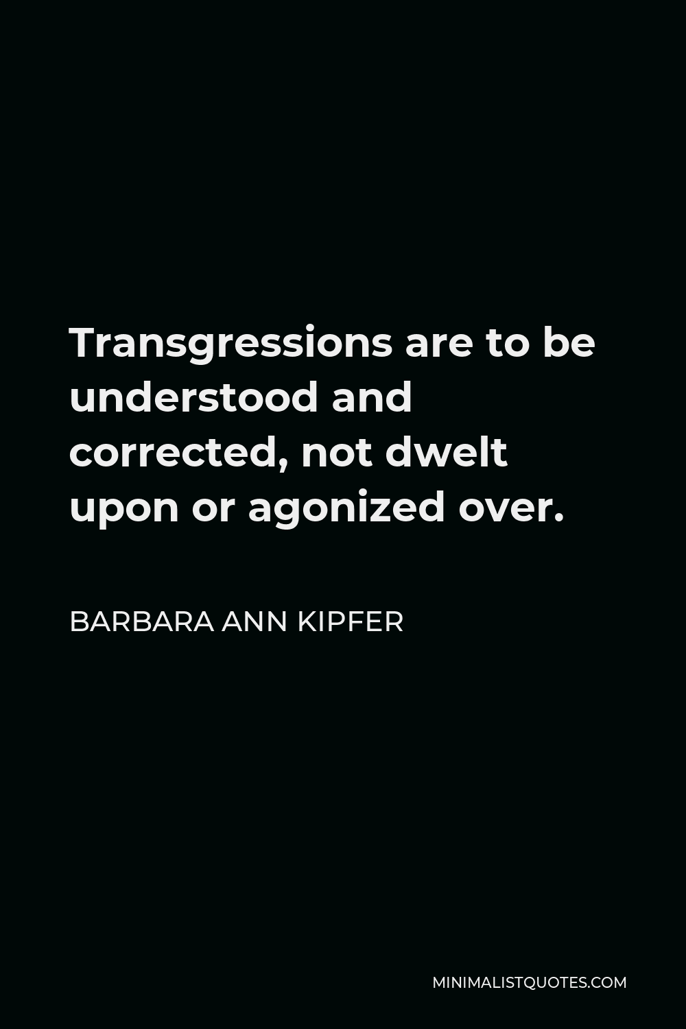 Barbara Ann Kipfer Quote - Transgressions are to be understood and corrected, not dwelt upon or agonized over.