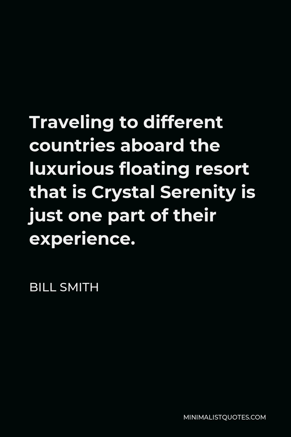 Bill Smith Quote - Traveling to different countries aboard the luxurious floating resort that is Crystal Serenity is just one part of their experience.