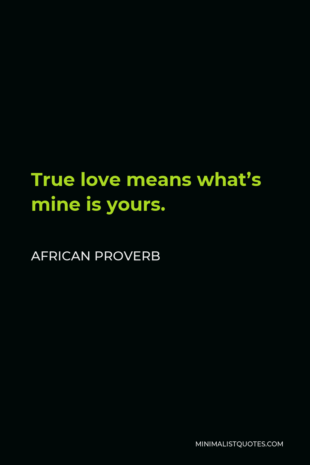 African Proverb Quote - True love means what’s mine is yours.
