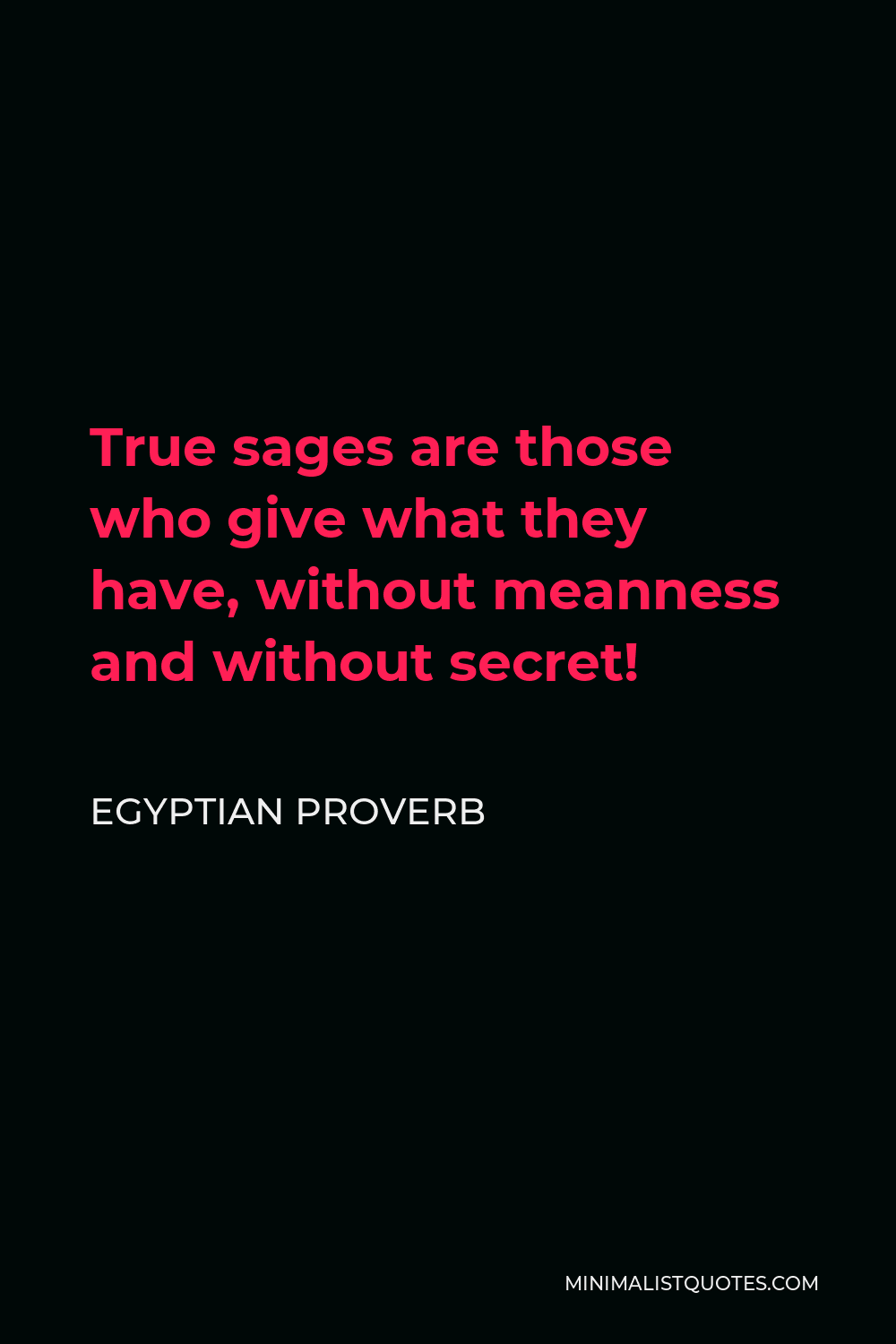 Egyptian Proverb Quote - True sages are those who give what they have, without meanness and without secret!