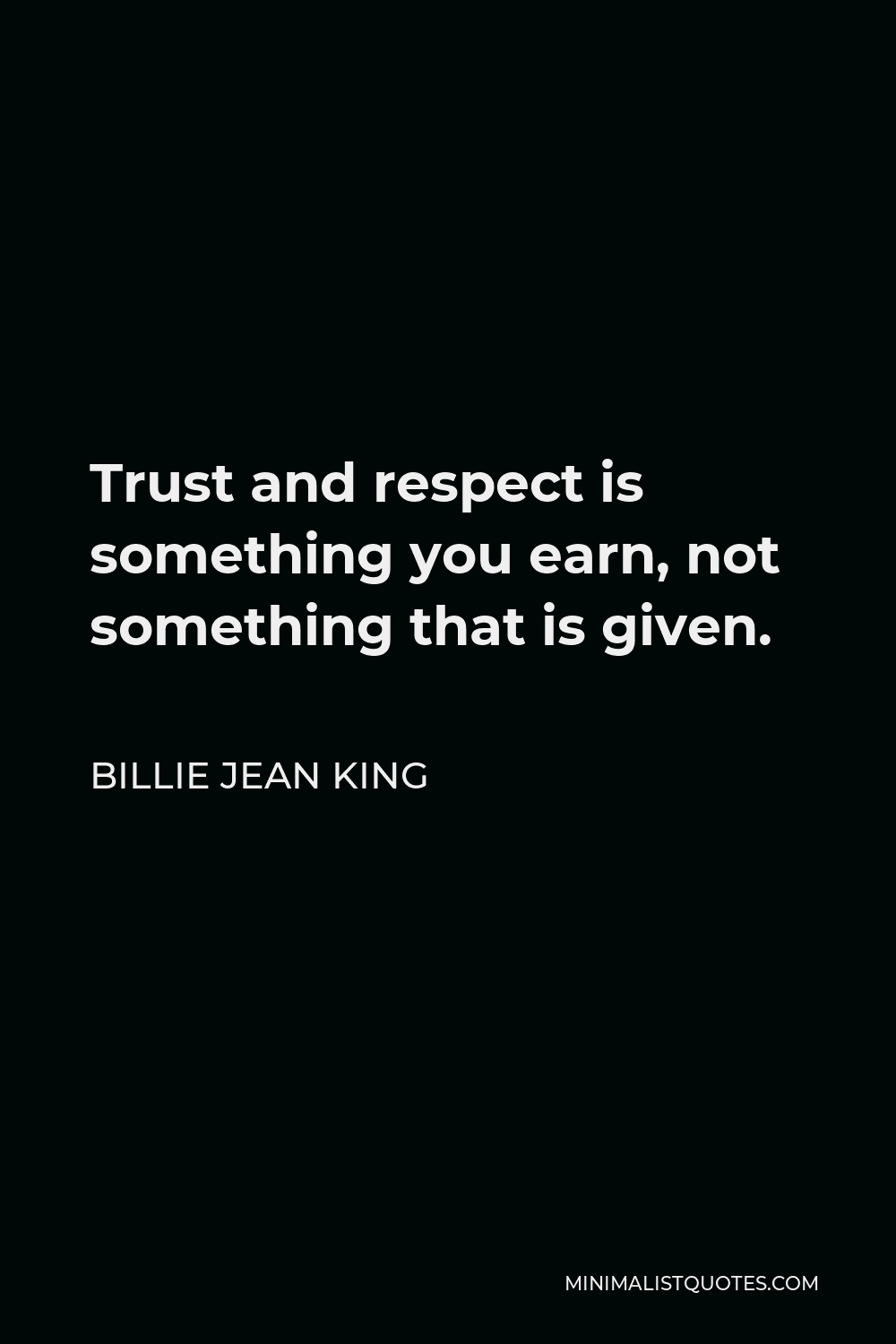 Billie Jean King Quote - Trust and respect is something you earn, not something that is given.