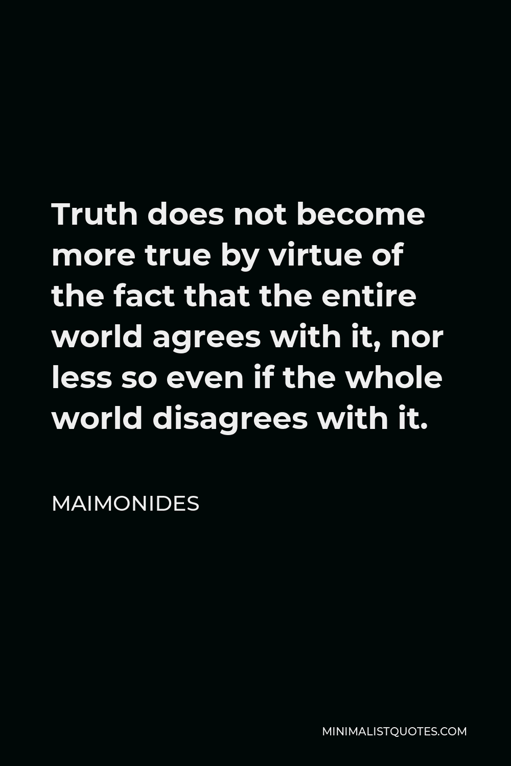 maimonides-quote-truth-does-not-become-more-true-by-virtue-of-the-fact