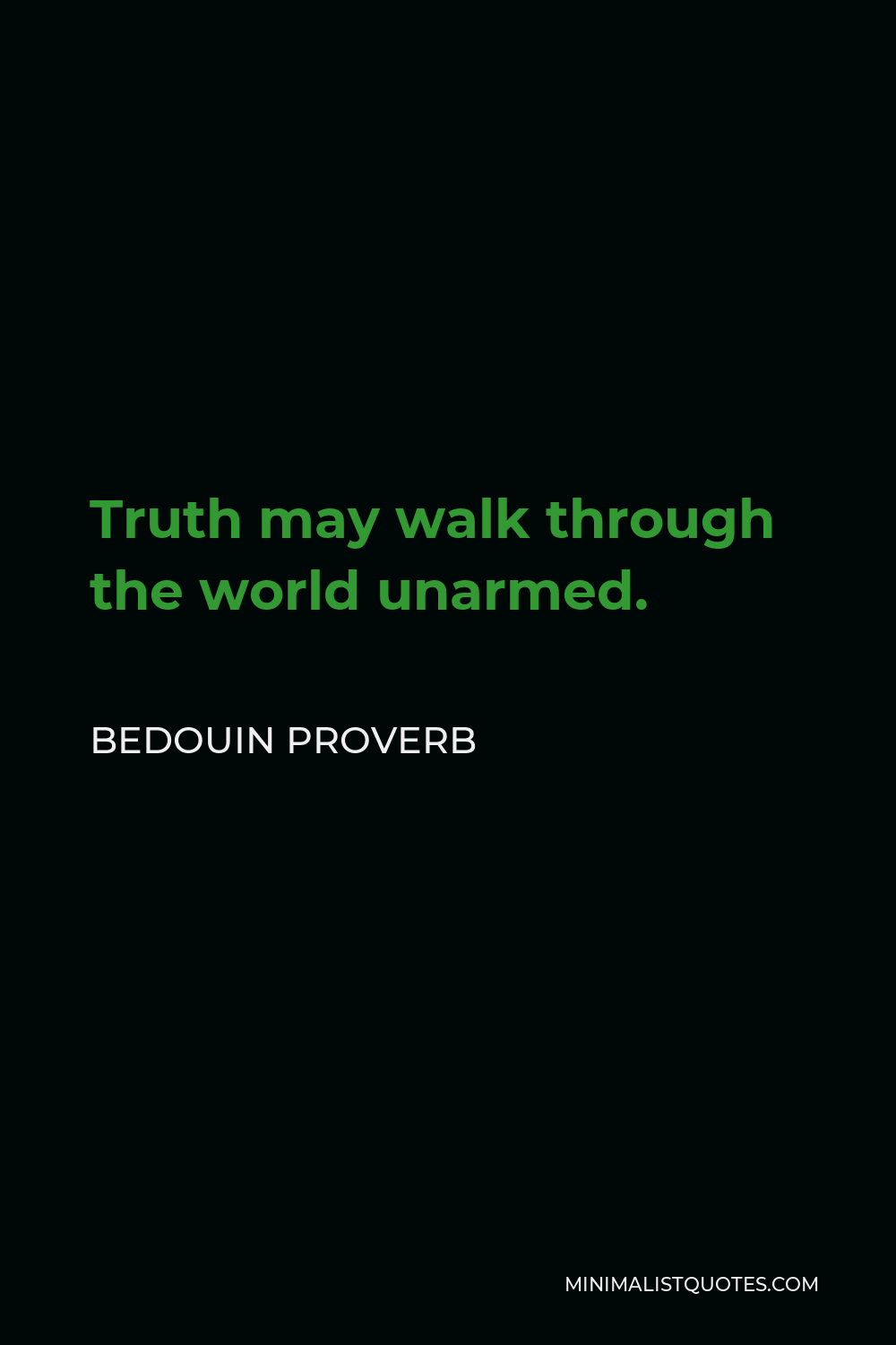 Bedouin Proverb Quote - Truth may walk through the world unarmed.