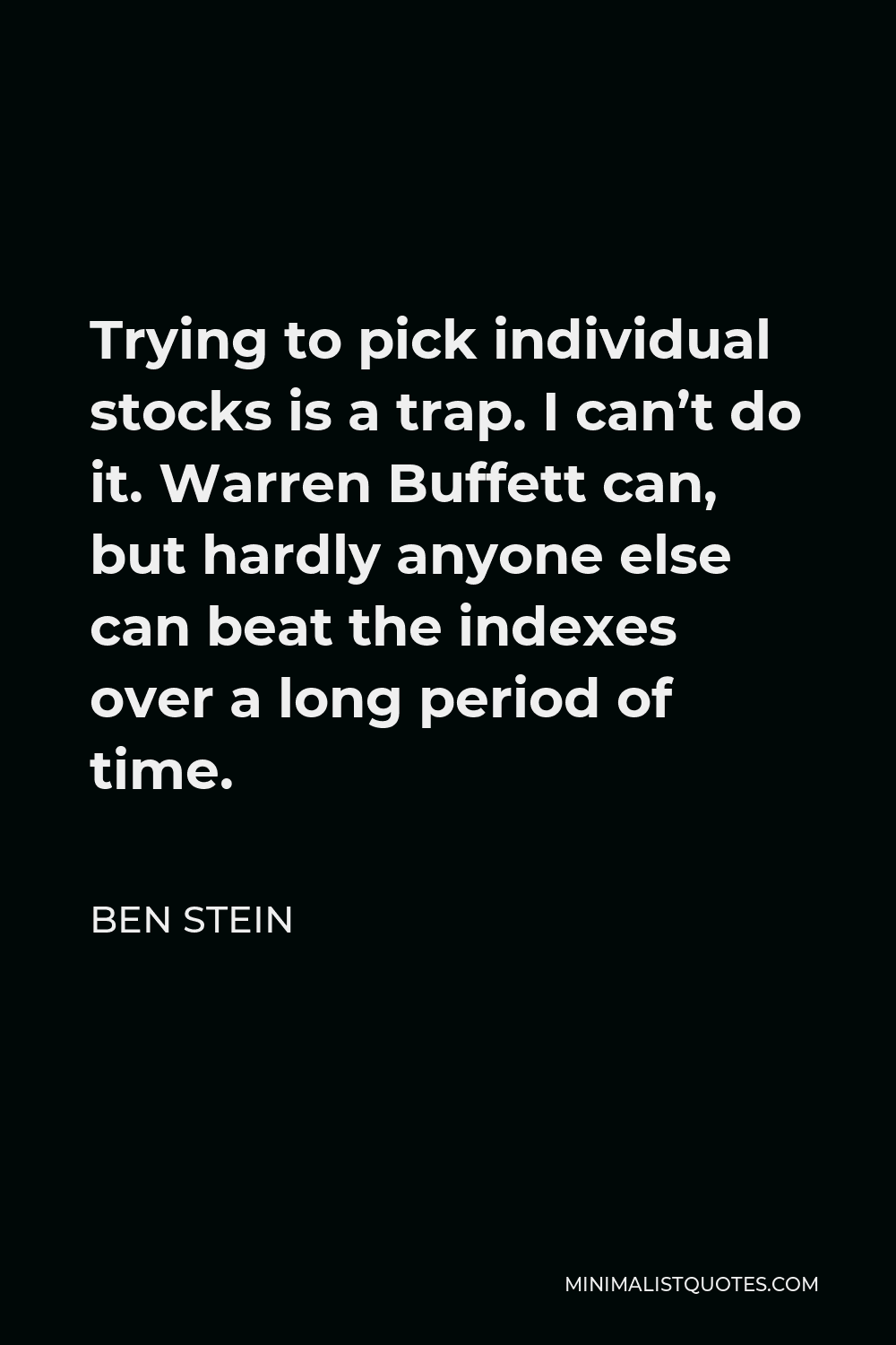 Ben Stein Quote - Trying to pick individual stocks is a trap. I can’t do it. Warren Buffett can, but hardly anyone else can beat the indexes over a long period of time.