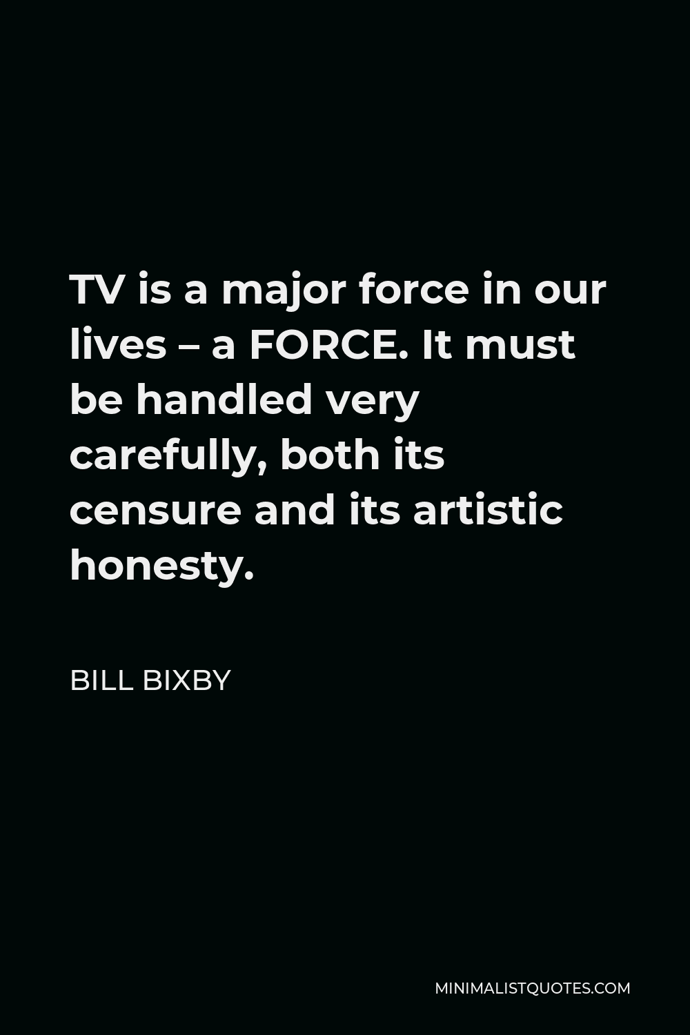 Bill Bixby Quote - TV is a major force in our lives – a FORCE. It must be handled very carefully, both its censure and its artistic honesty.
