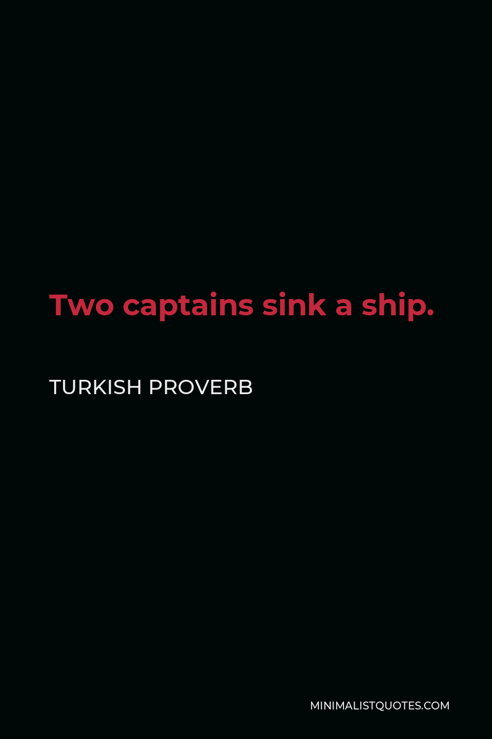 Turkish Proverb Quote - Two captains sink a ship.