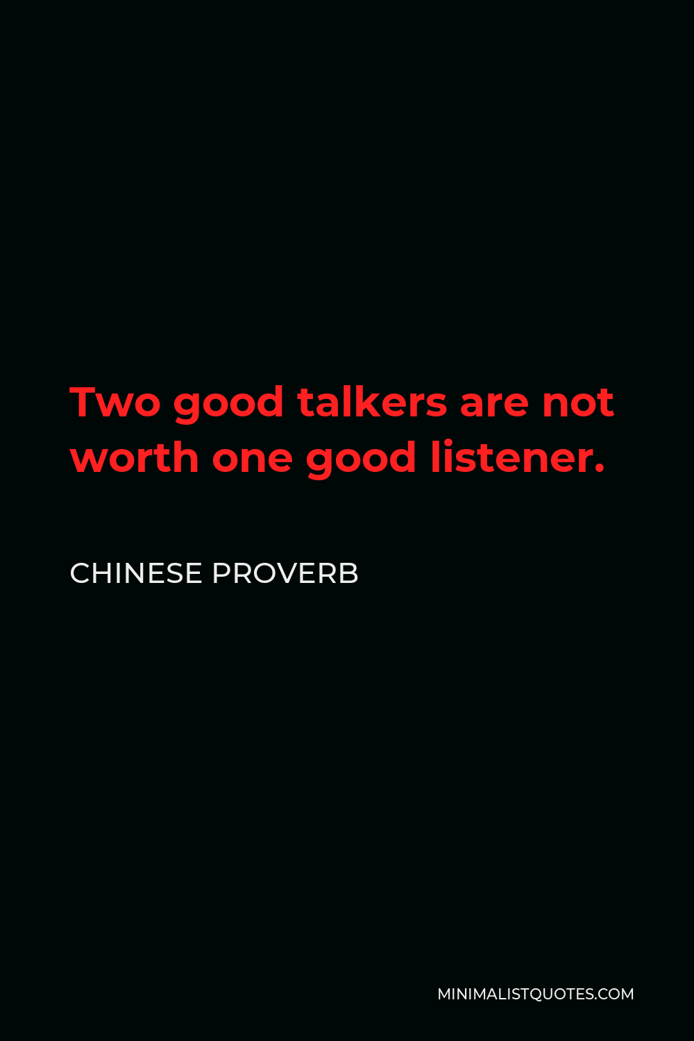 Chinese Proverb Quote - Two good talkers are not worth one good listener.