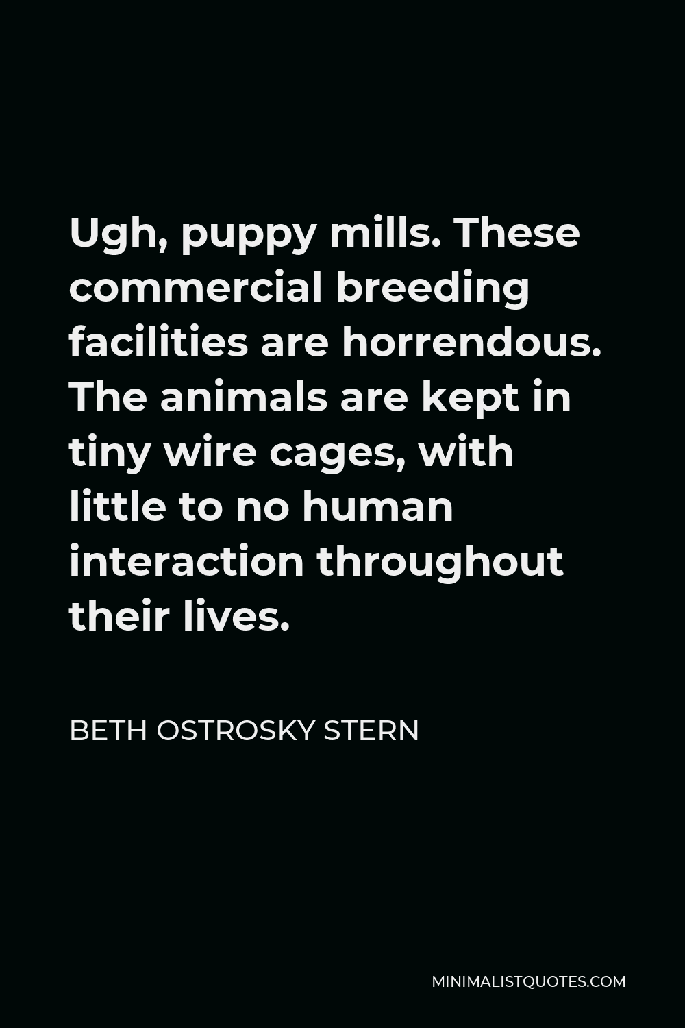 Beth Ostrosky Stern Quote - Ugh, puppy mills. These commercial breeding facilities are horrendous. The animals are kept in tiny wire cages, with little to no human interaction throughout their lives.