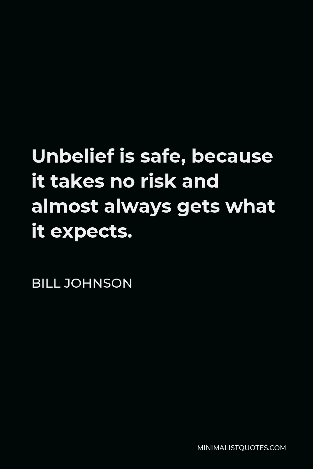 Bill Johnson Quote - Unbelief is safe, because it takes no risk and almost always gets what it expects.