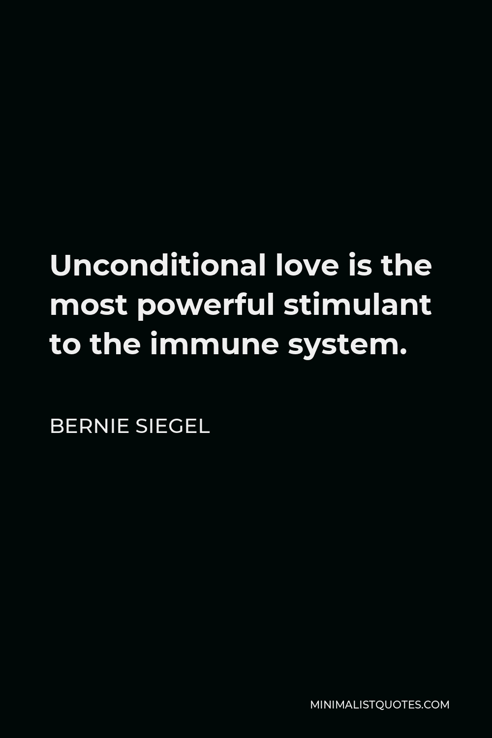 Bernie Siegel Quote - Unconditional love is the most powerful stimulant to the immune system.
