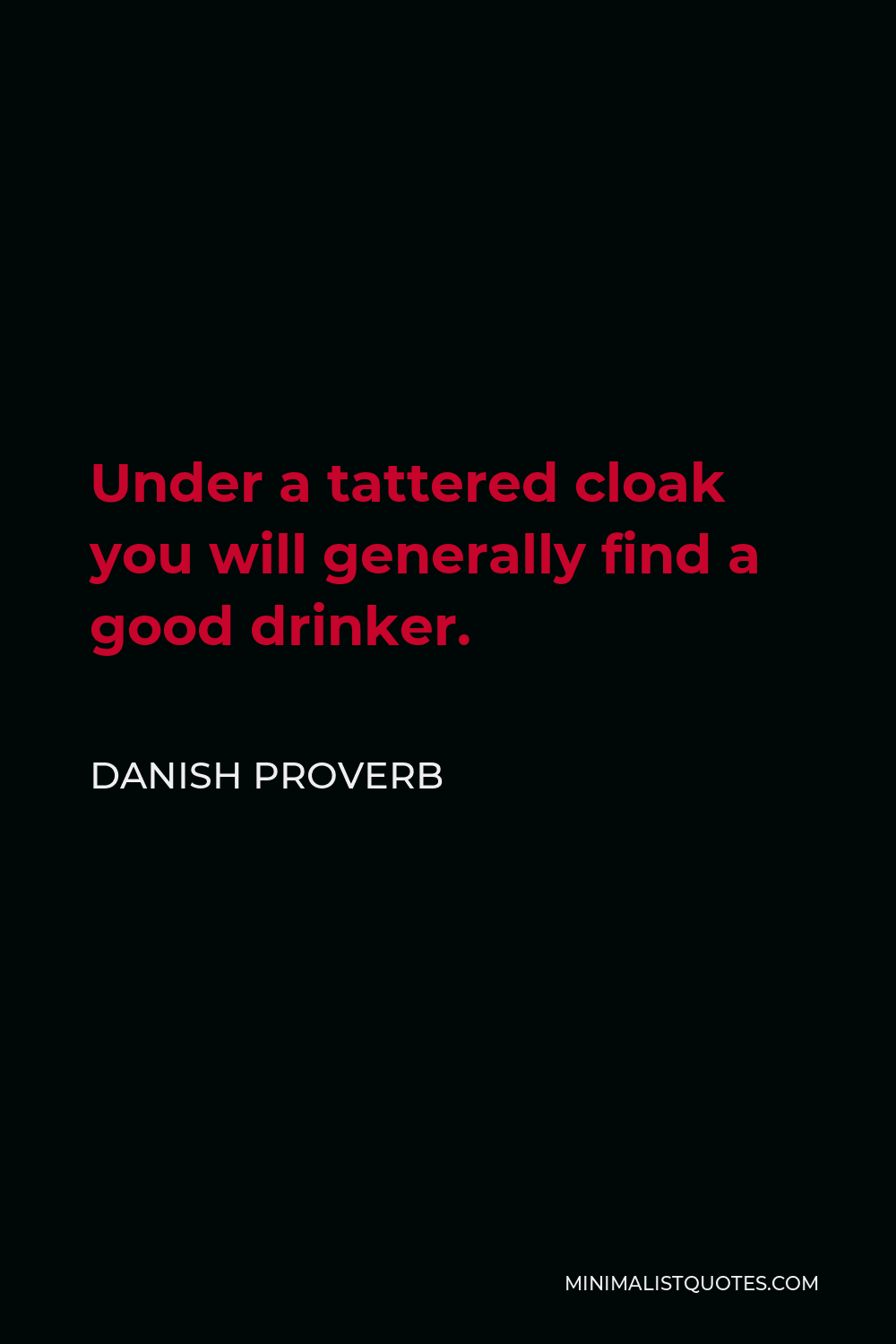 Danish Proverb Quote - Under a tattered cloak you will generally find a good drinker.