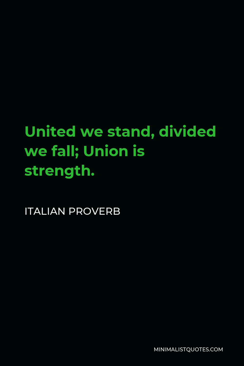 Italian Proverb Quote - United we stand, divided we fall; Union is strength.