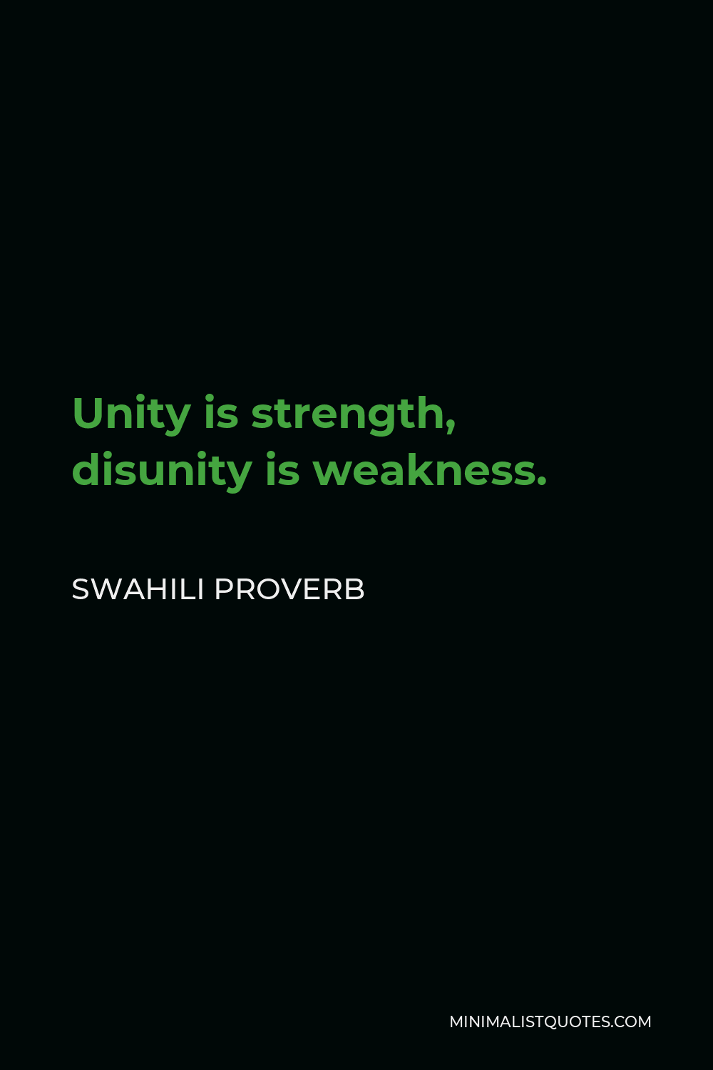 Swahili Proverb Quote - Unity is strength, disunity is weakness.