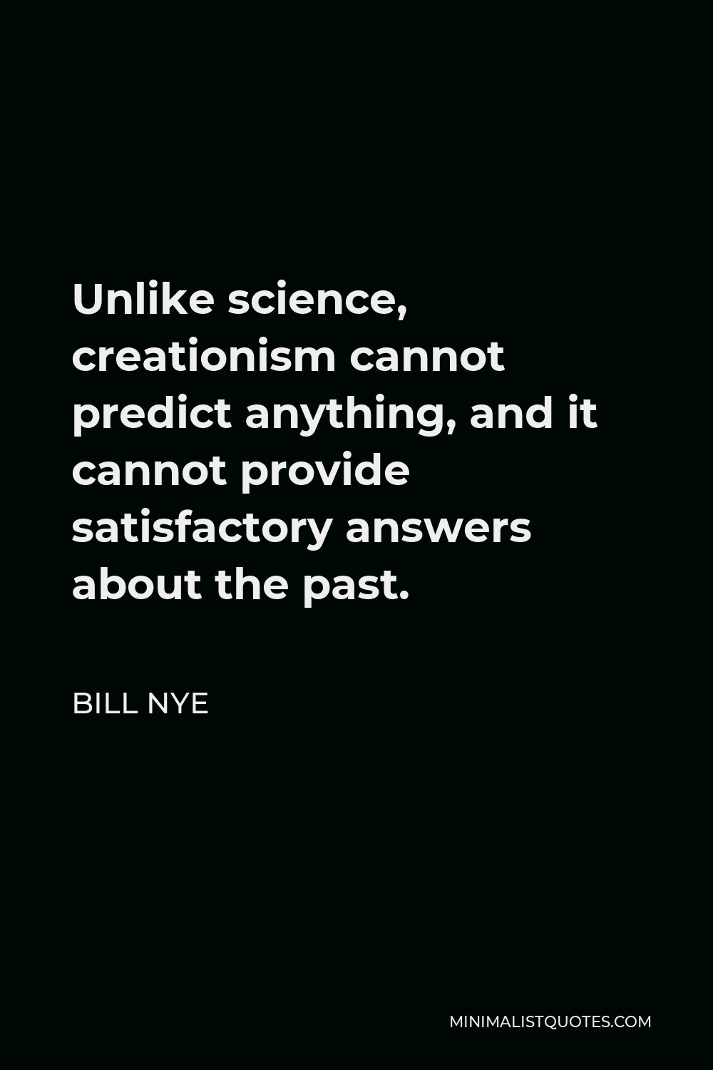 Bill Nye Quote - Unlike science, creationism cannot predict anything, and it cannot provide satisfactory answers about the past.