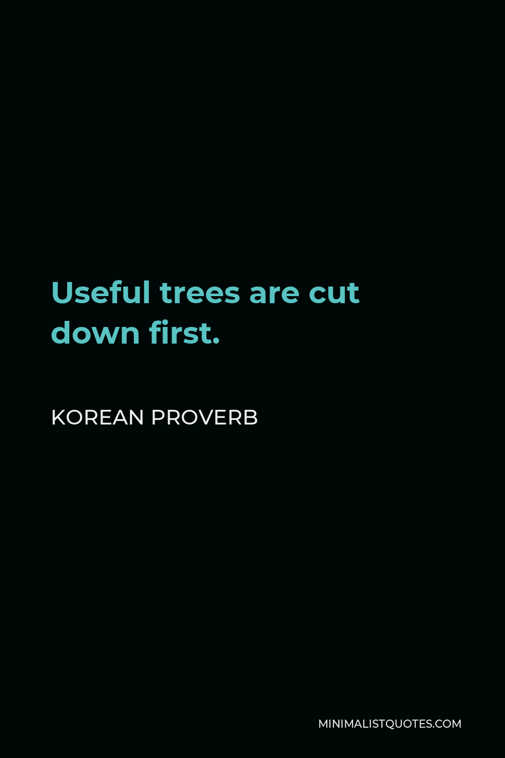 Korean Proverb Quote - Useful trees are cut down first.