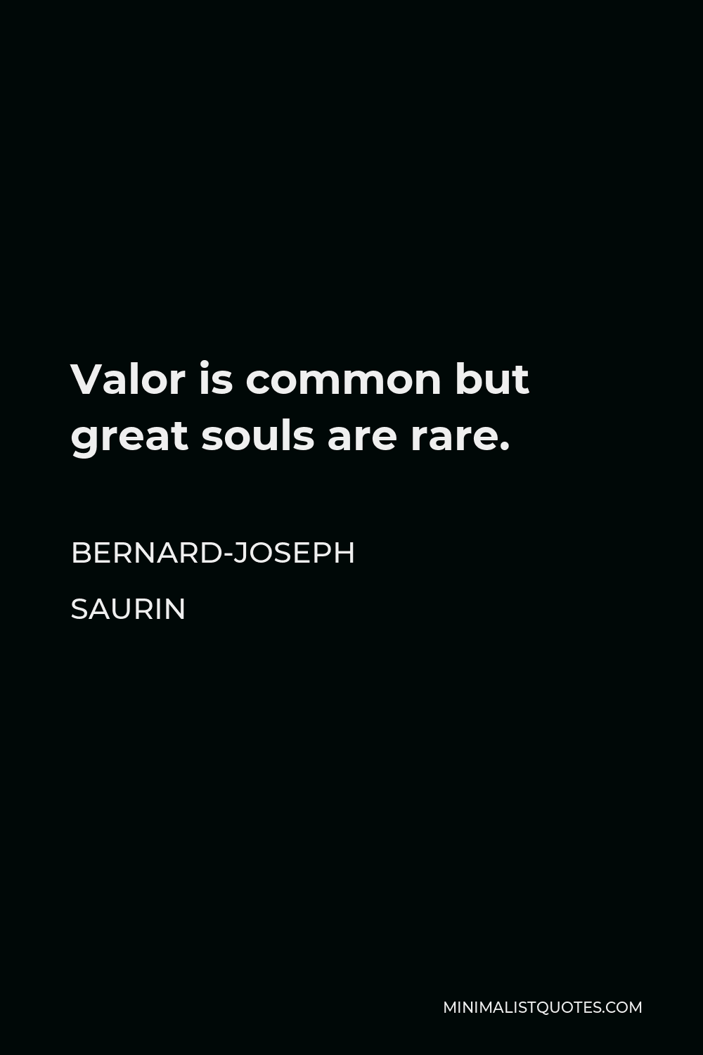 Bernard-Joseph Saurin Quote - Valor is common but great souls are rare.