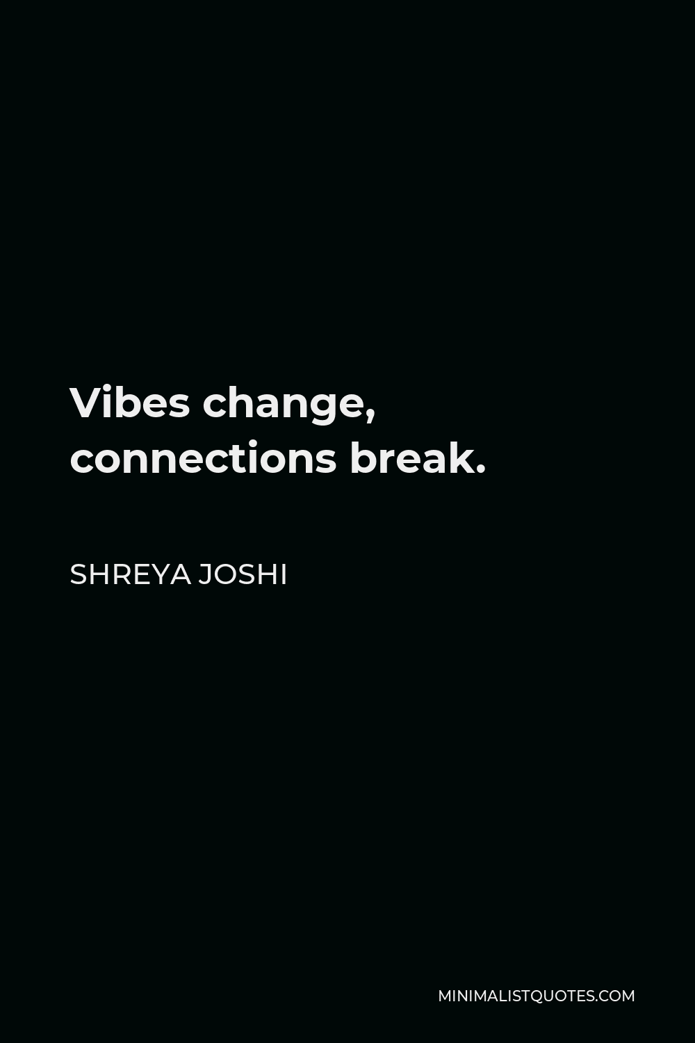 Shreya Joshi Quote - Vibes change, connections break.