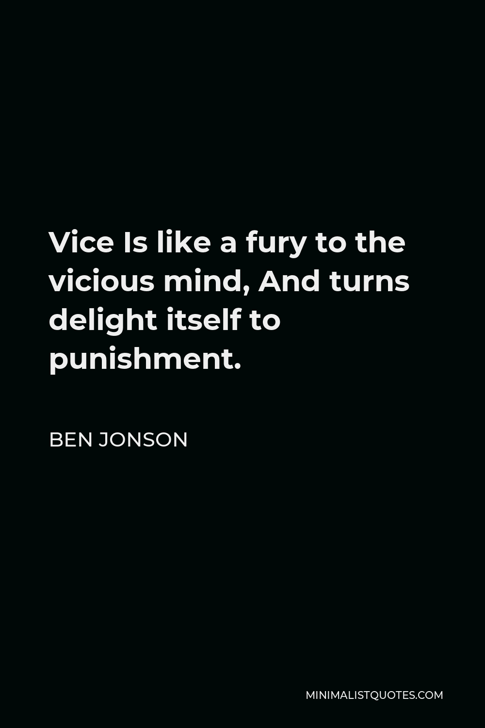 Ben Jonson Quote - Vice Is like a fury to the vicious mind, And turns delight itself to punishment.