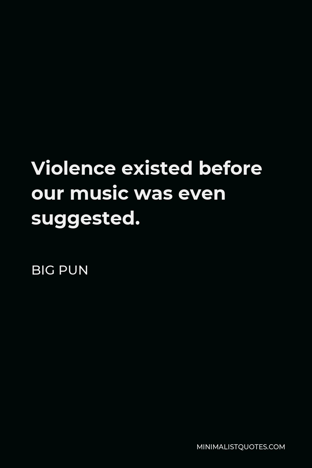 Big Pun Quote - Violence existed before our music was even suggested.