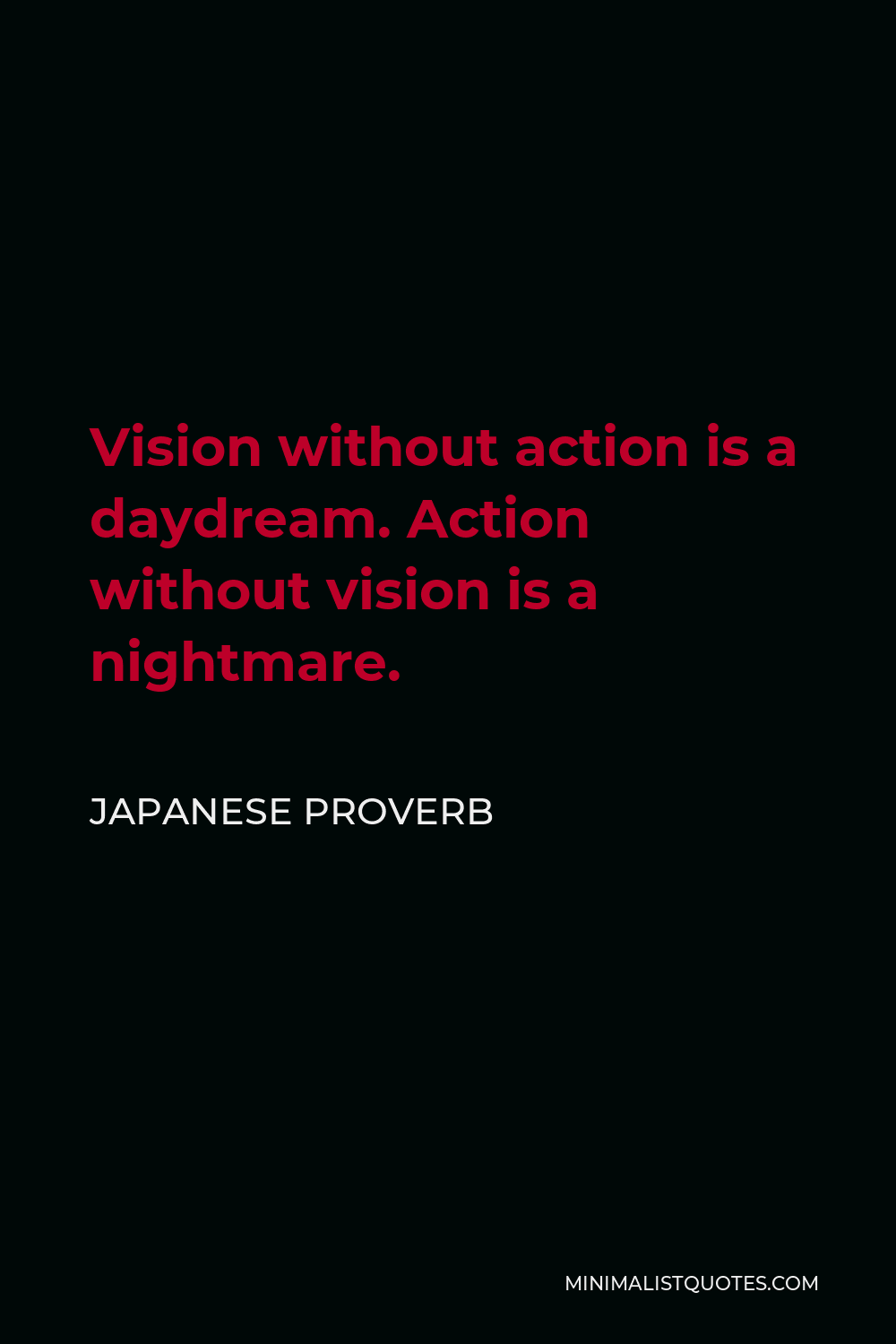 Japanese Proverb Quote - Vision without action is a daydream. Action without vision is a nightmare.