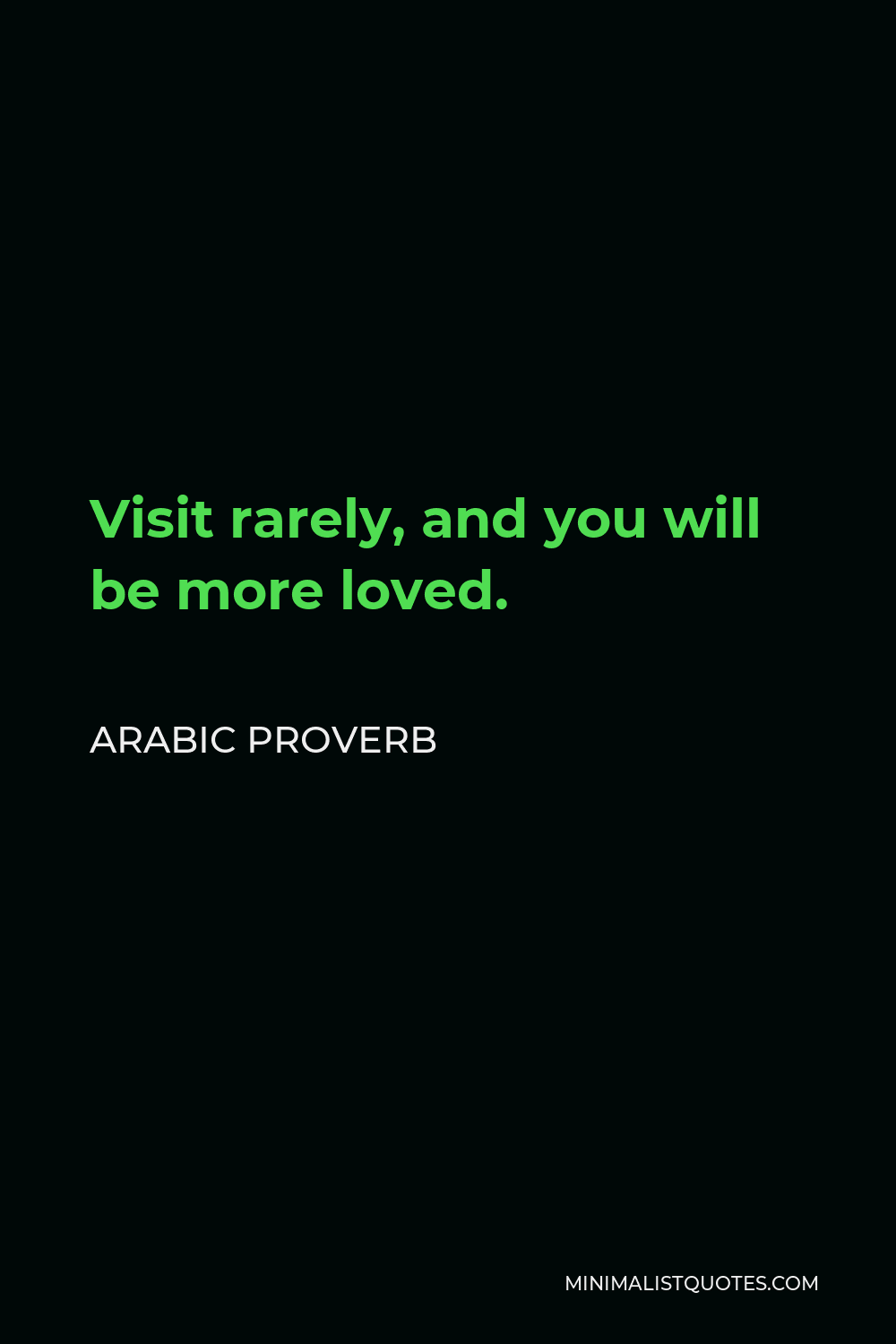 Arabic Proverb Quote - Visit rarely, and you will be more loved.