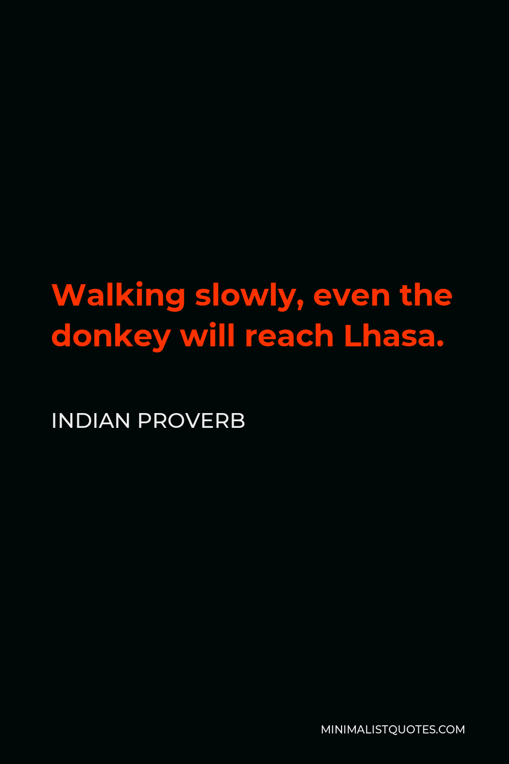 Indian Proverb Quote - Walking slowly, even the donkey will reach Lhasa.