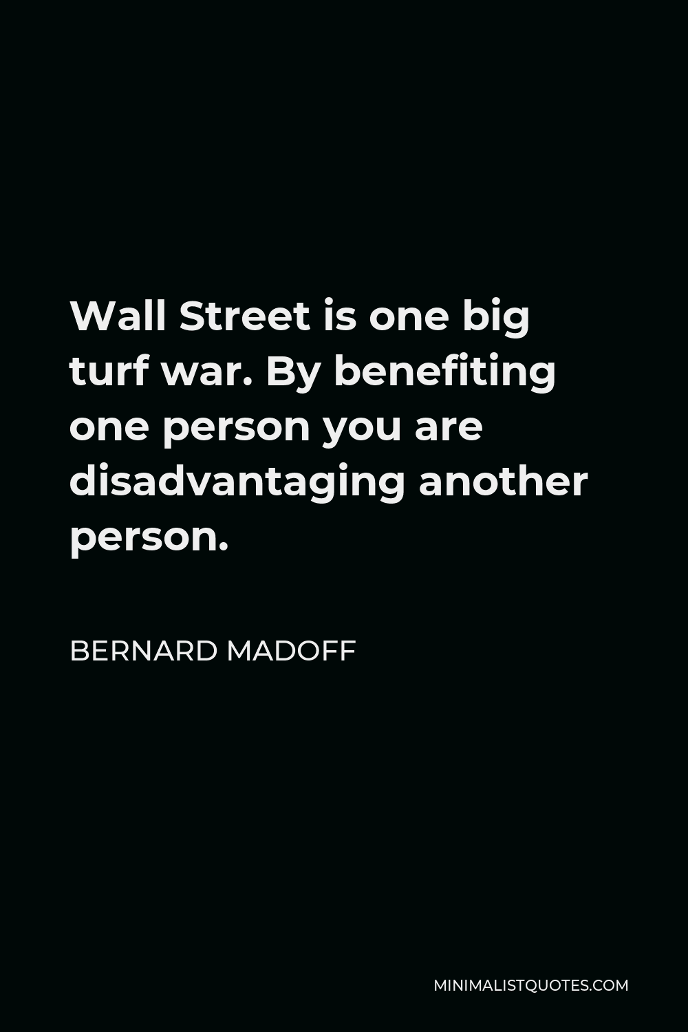 Bernard Madoff Quote - Wall Street is one big turf war. By benefiting one person you are disadvantaging another person.