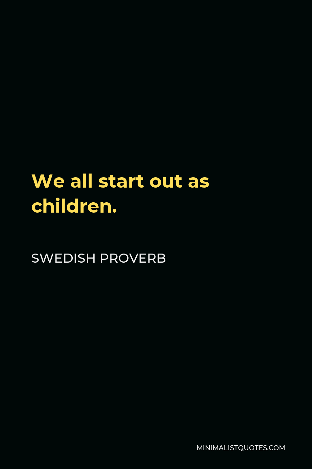 Swedish Proverb Quote - We all start out as children.