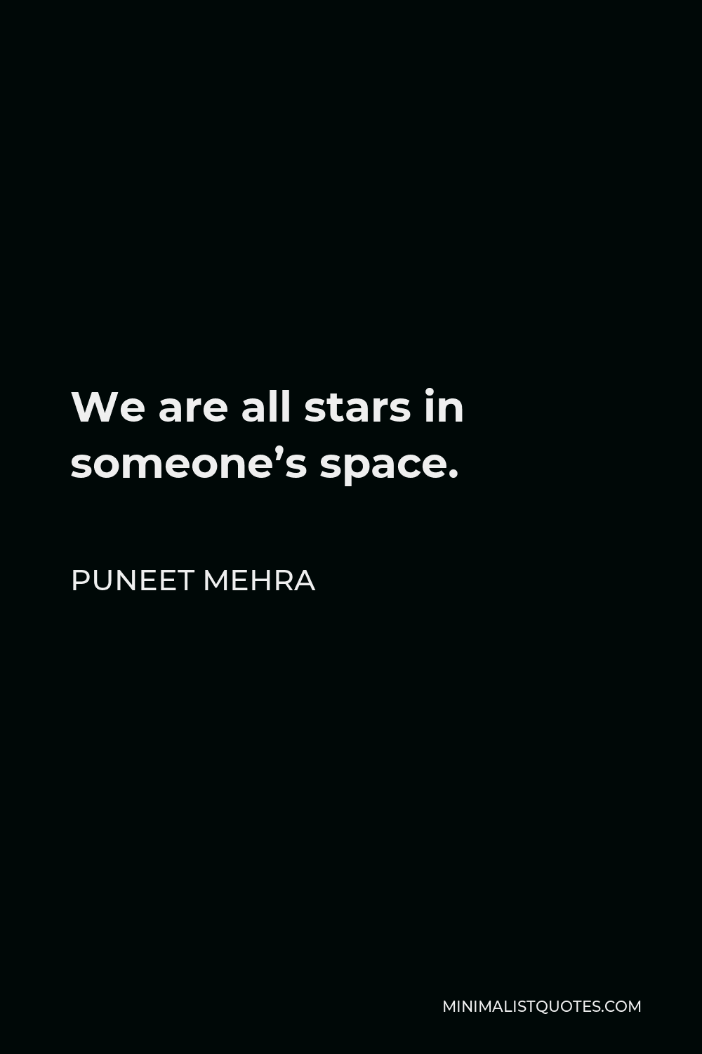 Puneet Mehra Quote - We are all stars in someone’s space.