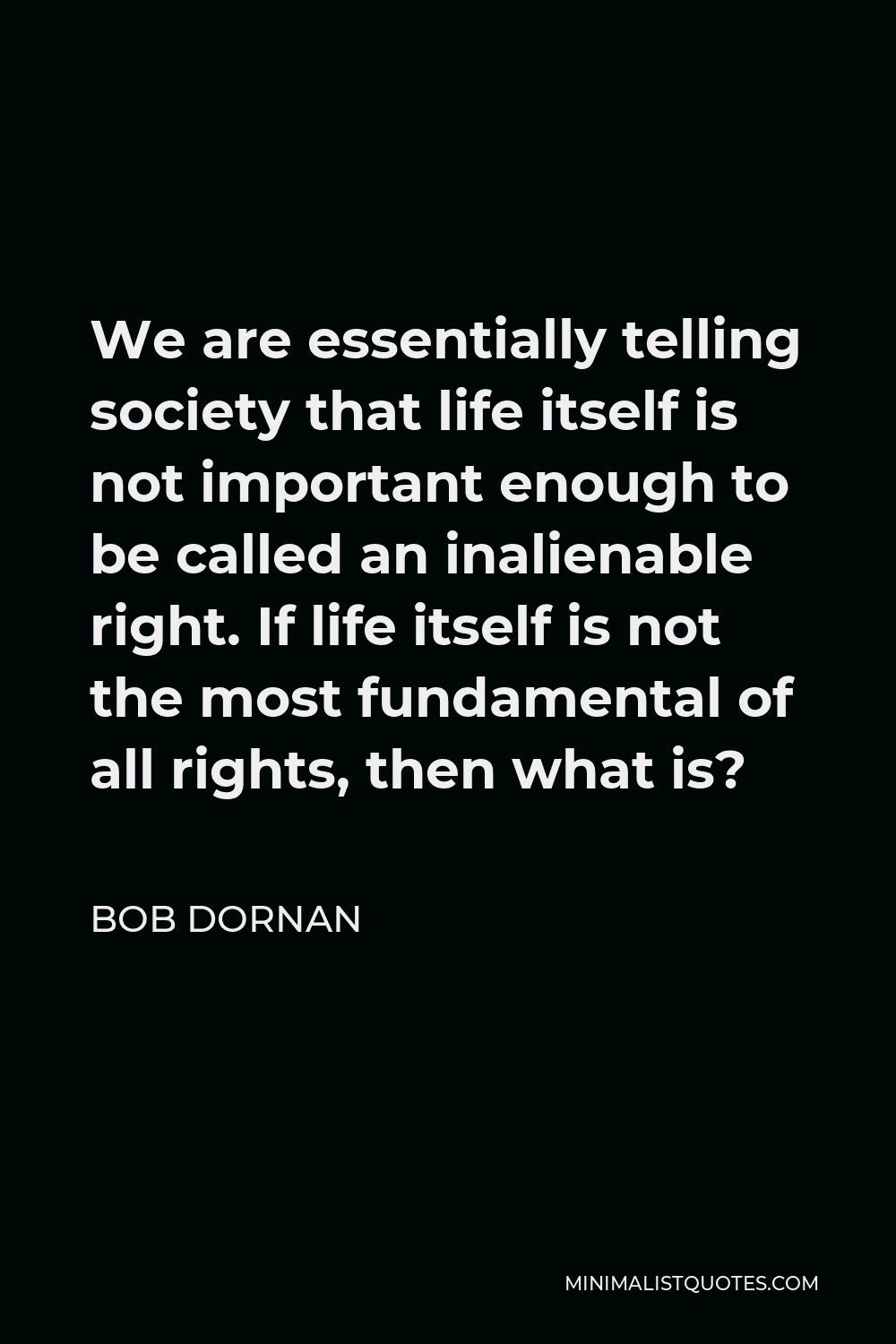 bob-dornan-quote-we-are-essentially-telling-society-that-life-itself