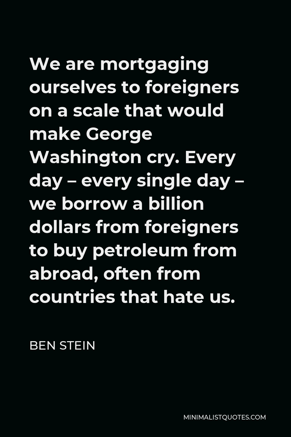 Ben Stein Quote We Are Mortgaging Ourselves To Foreigners On A Scale 