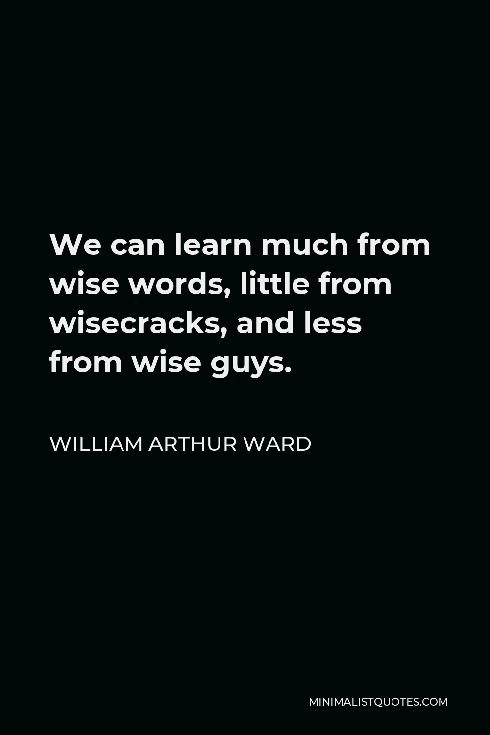 William Arthur Ward Quote: We can learn much from wise words, little ...