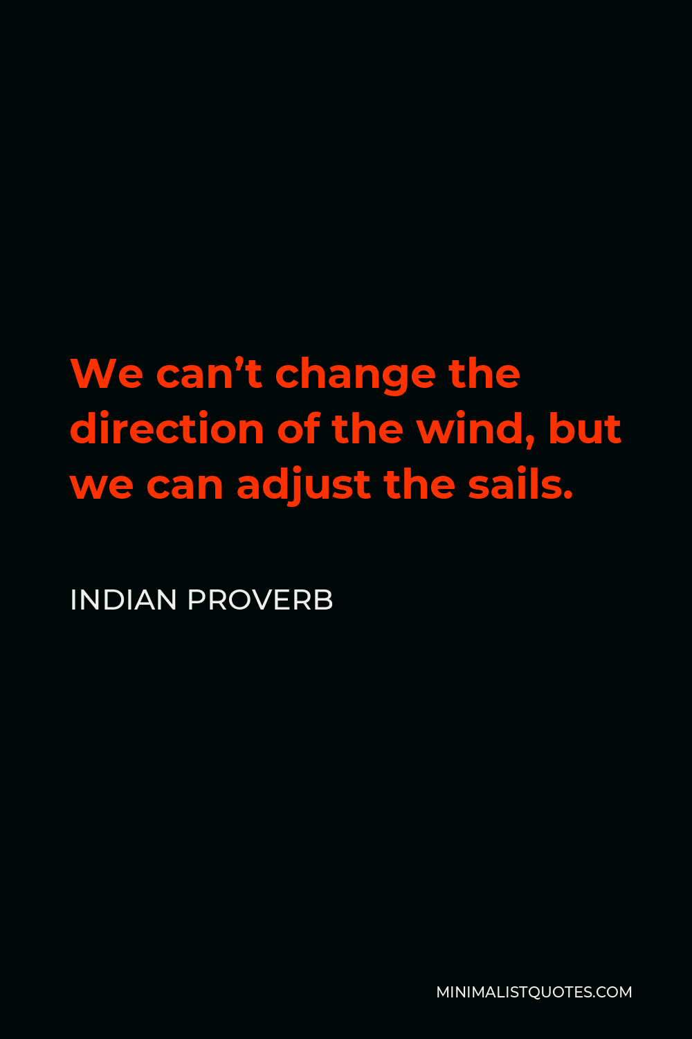 Indian Proverb Quote - We can’t change the direction of the wind, but we can adjust the sails.