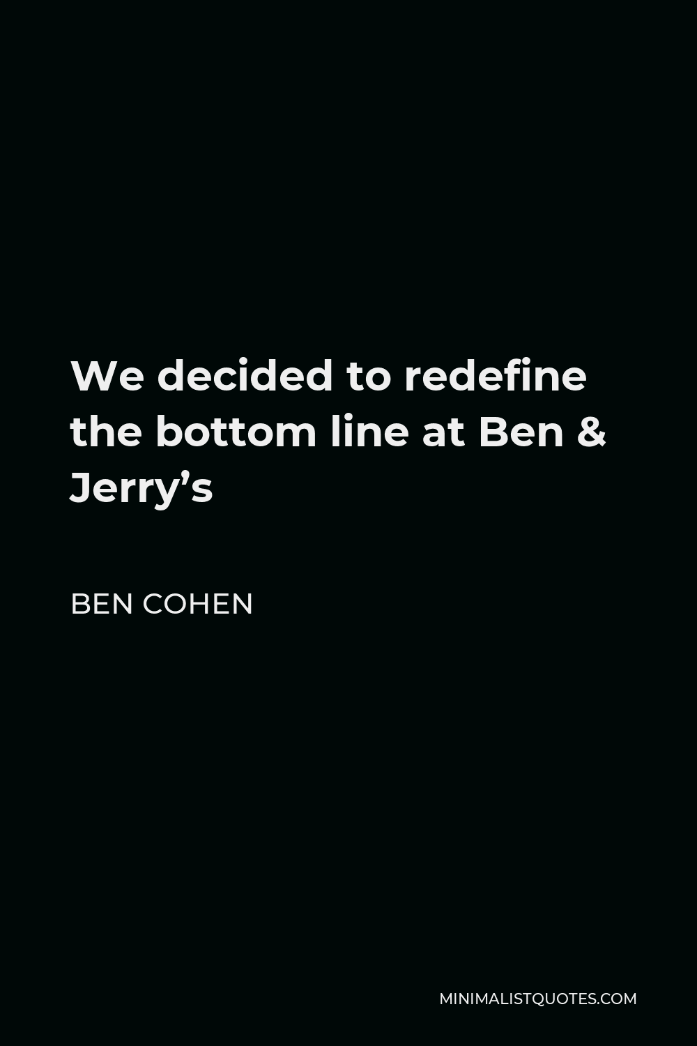 Ben Cohen Quote - We decided to redefine the bottom line at Ben & Jerry’s