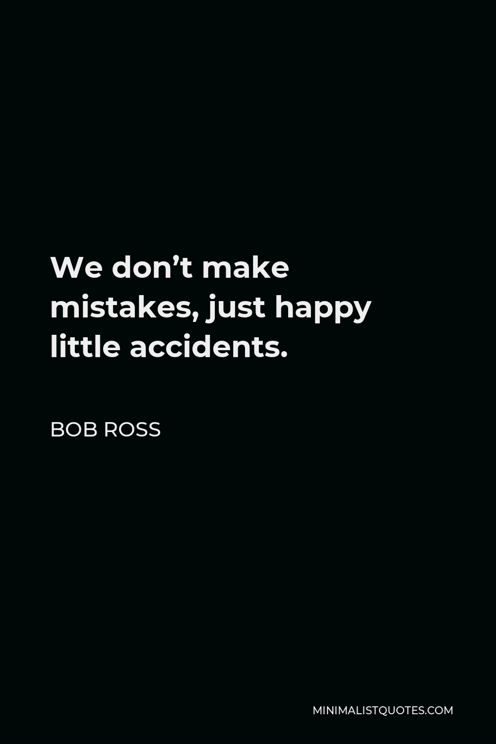 Happy Little Accidents Quote Bob Ross Quote: We Don't Make Mistakes, Just Happy Little Accidents.